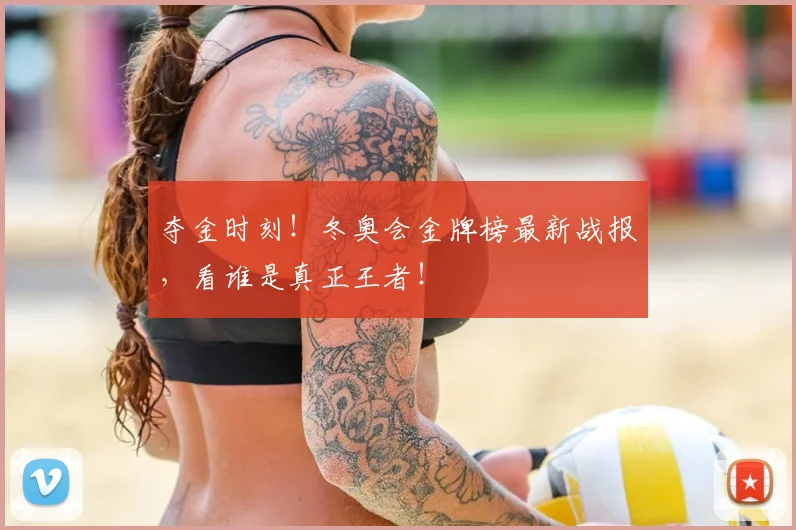 夺金时刻！冬奥会金牌榜最新战报，看谁是真正王者！
